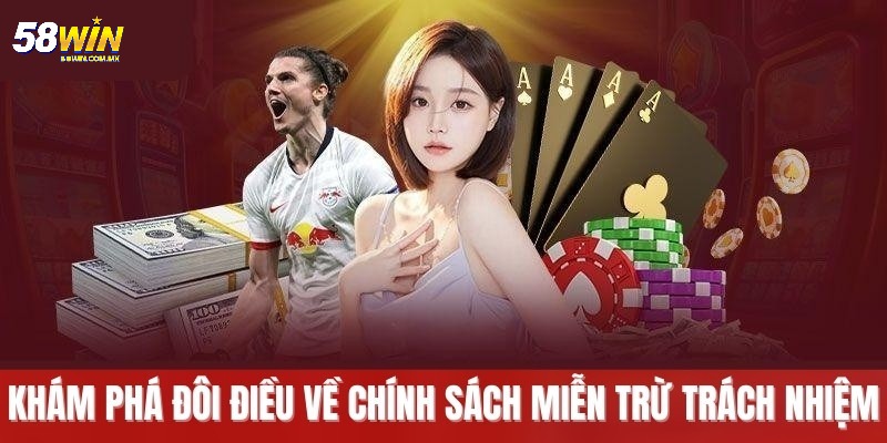 Miễn trừ trách nhiệm 58WIN cần phải biết khi chơi