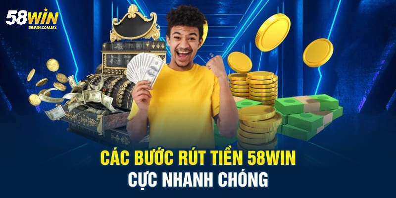 Cụ thể quy trình rút tiền 58WIN chuẩn xác nhất